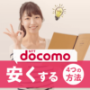 【最新】ドコモの月額料金を安くするための７つの方法を解説