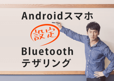 AndroidスマホのBluetoothテザリング設定を徹底解説！