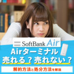 ソフトバンクエアーは売れない！解約と処分方法を解説します！