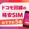 ドコモ回線が使える格安SIM５選！安くて速いおすすめをご紹介