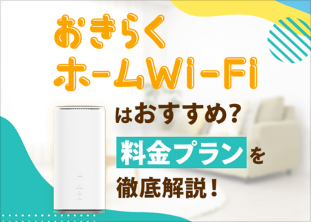おきらくホームWi-Fiとは？料金プランやメリット、デメリットなど徹底解説！